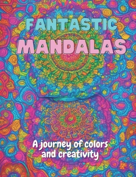 Fantastic Mandalas: A journey of colors and creativity
