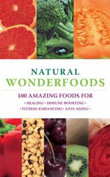 Paperback Natural Wonderfoods: 100 Amazing Foods for Healing, Immune-Boosting, Fitness-Enhancing, Anti-Aging Book