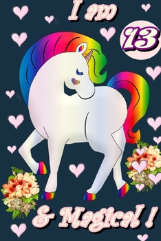 Unicorn Journal I am 13 & Magical!: A Happy Birthday 13 Years Old Unicorn Journal Notebook for Kids, Birthday Unicorn Journal for Girls 13 Year Old Birthday Gift for Girls!