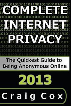 Paperback Complete Internet Privacy: The Quickest Guide to Being Anonymous Online Book