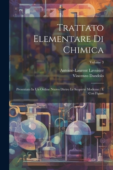 Paperback Trattato Elementare Di Chimica: Presentato In Un Ordine Nuovo Dietro Le Scoperte Moderne: E Con Figure; Volume 3 [Italian] Book