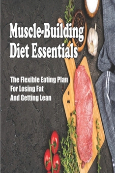 Paperback Muscle-Building Diet Essentials: The Flexible Eating Plan For Losing Fat And Getting Lean: Vegan Bodybuilding Diet Book