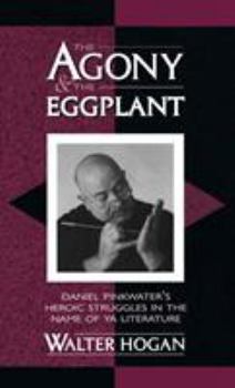 Hardcover The Agony and the Eggplant: Daniel Pinkwater's Heroic Struggles in the Name of YA Literature Book