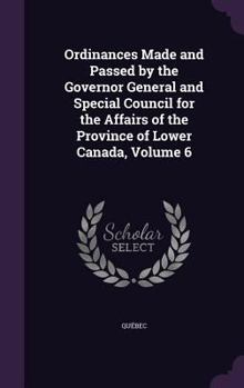 Hardcover Ordinances Made and Passed by the Governor General and Special Council for the Affairs of the Province of Lower Canada, Volume 6 Book