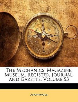 Paperback The Mechanics' Magazine, Museum, Register, Journal, and Gazette, Volume 53 Book