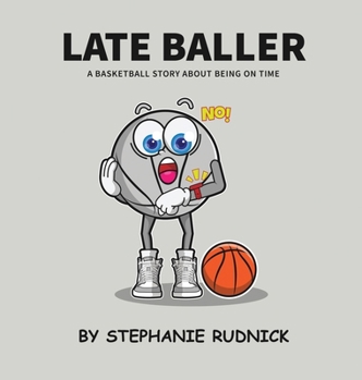 Late Baller: A Basketball Story About Being On Time (Lil Baller)
