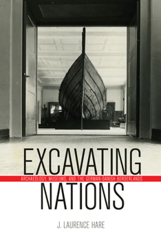 Excavating Nations: Archaeology, Museums, and the German-Danish Borderlands (German and European Studies) - Book  of the German and European Studies