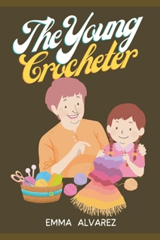 Paperback The Young Crocheter: Discover the fun and joy of crocheting with this comprehensive crochet activity book for young creatives Book
