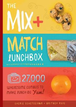 Hardcover The Mix-And-Match Lunchbox: Over 27,000 Wholesome Combos to Make Lunch Go Yum! Book