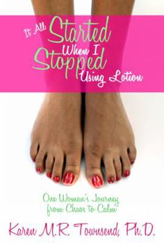 Paperback It All Started When I Stopped Using Lotion - One Woman's Journey from Chaos to Calm Book