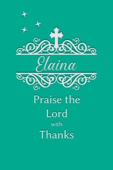 Elaina Praise the Lord with Thanks: Personalized Gratitude Journal for Women of Faith
