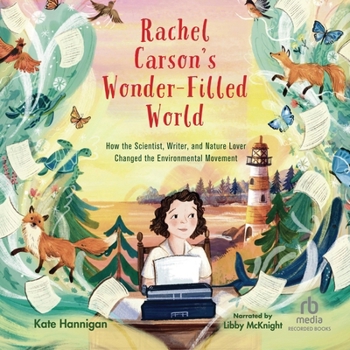 Rachel Carson's Wonder-Filled World: How the Scientist, Writer, and Nature Lover Changed the Environmental Movement