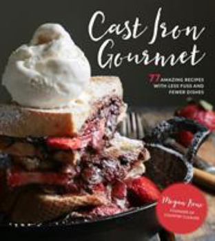 Paperback Cast Iron Gourmet: 77 Amazing Recipes with Less Fuss and Fewer Dishes Book