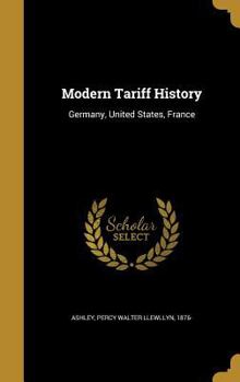 Hardcover Modern Tariff History: Germany, United States, France Book