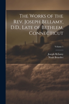 Paperback The Works of the Rev. Joseph Bellamy, D.D., Late of Bethlem, Connecticut; Volume 1 Book