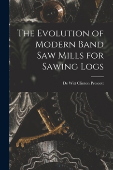 Paperback The Evolution of Modern Band Saw Mills for Sawing Logs Book