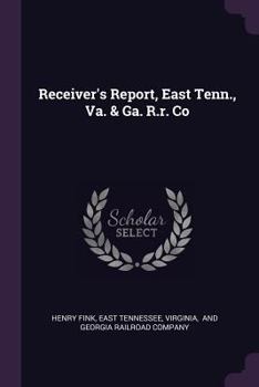Paperback Receiver's Report, East Tenn., Va. & Ga. R.r. Co Book