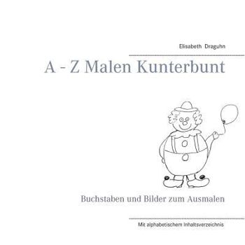 Paperback A - Z Malen Kunterbunt: Buchstaben und Bilder zum Ausmalen [German] Book