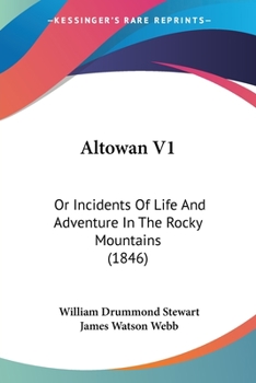 Paperback Altowan V1: Or Incidents Of Life And Adventure In The Rocky Mountains (1846) Book
