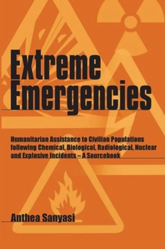 Paperback Extreme Emergencies: Humanitarian Assistance to Civilian Populations Following Chemical, Biological, Radiological, Nuclear and Explosive In Book