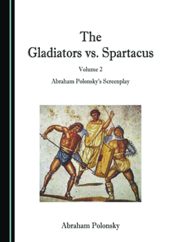 The Gladiators vs. Spartacus, Volume 2: Abraham Polonsky’s Screenplay