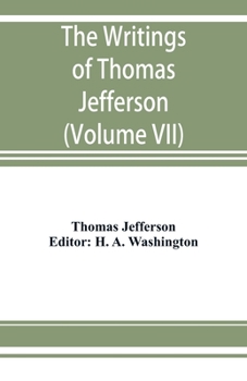 Paperback The writings of Thomas Jefferson: being his autobiography, correspondence, reports, messages, addresses, and other writings, official and private. Pub Book