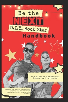 Paperback Be the NEXT D.I.Y. Rock Star Handbook: Charting the journey for creating, growing, and maintaining a musically creative empire from scratch Book