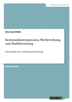 Paperback Kommunikationsprozess, Werbewirkung und Marktforschung: Entwicklung einer Verlobungsring-Werbung [German] Book