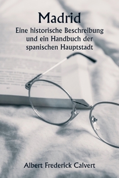 Madrid Eine historische Beschreibung und ein Handbuch der spanischen Hauptstadt (German Edition)