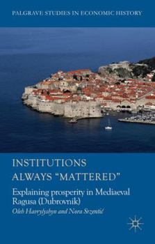 Hardcover Institutions Always 'Mattered': Explaining Prosperity in Mediaeval Ragusa (Dubrovnik) Book