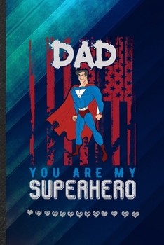 Dad You Are My Superhero: New Dad Patriotic Funny Lined Notebook Journal For Fathers Day, Unique Special Inspirational Birthday Gift, School 6 X 9 110 Pages