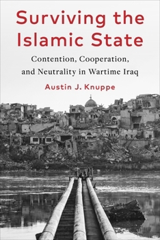 Paperback Surviving the Islamic State: Contention, Cooperation, and Neutrality in Wartime Iraq Book