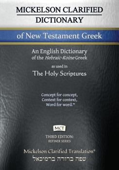 Mickelson Clarified Dictionary of New Testament Greek: A Hebraic-Koine Greek to English Dictionary of the Textus Receptus, the 1550 Stephanus