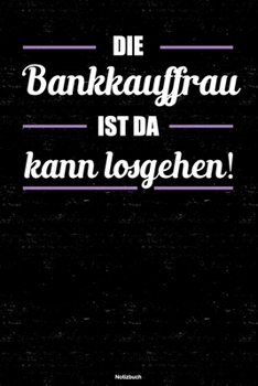 Die Bankkauffrau ist da kann losgehen! Notizbuch: Bankkauffrau Journal DIN A5 liniert 120 Seiten Geschenk (German Edition)