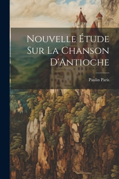 Paperback Nouvelle Étude Sur La Chanson D'Antioche [French] Book