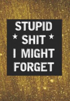Stupid Shit I Might Forget: Blank Lined Journal/notebook Organizer for Women Men,Employee Appreciation Gifts for Coworker, Students Teachers (Funny, jokes, sarcasm)