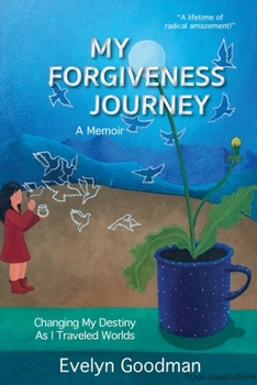 Paperback My Forgiveness Journey: Changing My Destiny As I Traveled Worlds, A Memoir Book