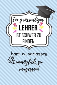 Paperback Ein Grossartiger Lehrer Ist Schwer Zu Finden Hart Zu Verlassen Unmöglich Zu Vergessen!: A5 KARIERT Geschenkidee für Lehrer Erzieher - Abschiedsgeschen [German] Book