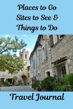 Places to Go, Sites to See & Things to Do Travel Journal
