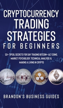 Hardcover Cryptocurrency Trading Strategies For Beginners: 50+ Tips& Secrets For Day Trading Bitcoin+ Alt Coins, Market Psychology, Technical Analysis& Making A Book