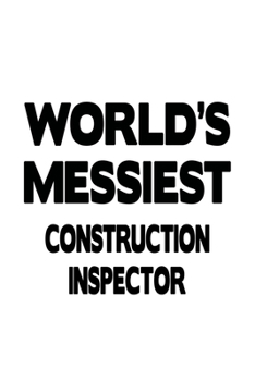World's Messiest Construction Inspector: Awesome Construction Inspector Notebook, Journal Gift, Diary, Doodle Gift or Notebook | 6 x 9 Compact Size- 109 Blank Lined Pages