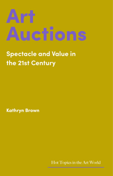 Hardcover Art Auctions: Spectacle and Value in the 21st Century Book