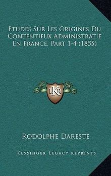 Paperback Etudes Sur Les Origines Du Contentieux Administratif En France, Part 1-4 (1855) [French] Book