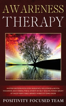 Hardcover Awareness Therapy: Master emotions with Stoic Resilience, Willpower and Mental Toughness. Beat Stress, Ptsd and Anxiety by Self-Healing P Book