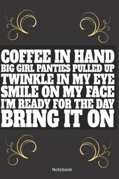 Paperback Coffee in hand, big girl panties pulled up notebook: Funny gag notebook journal to write in with funny quote. Great gift for women and girls ready to Book