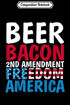 Composition Notebook: Beer Bacon 2nd Amendment Freedom America Fourth of July Gift Journal/Notebook Blank Lined Ruled 6x9 100 Pages