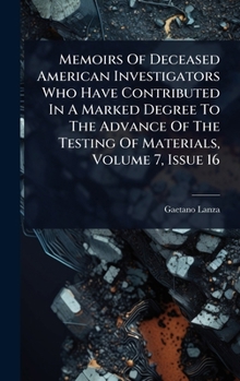 Hardcover Memoirs Of Deceased American Investigators Who Have Contributed In A Marked Degree To The Advance Of The Testing Of Materials, Volume 7, Issue 16 Book
