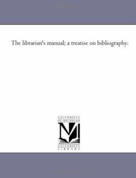 Paperback The Librarian'S Manual; A Treatise On Bibliography. Book