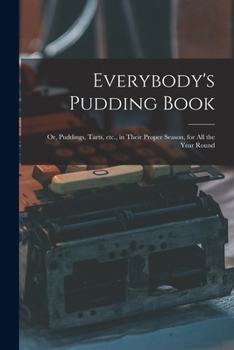 Paperback Everybody's Pudding Book: or, Puddings, Tarts, Etc., in Their Proper Season, for All the Year Round Book