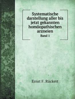 Systematische darstellung aller bis jetzt gekannten homöopathischen arzneien Band 1